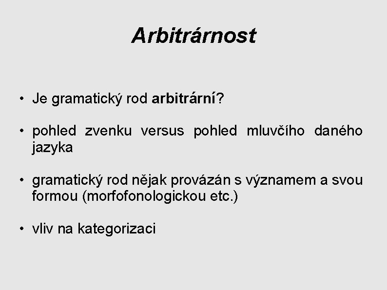 Arbitrárnost • Je gramatický rod arbitrární? • pohled zvenku versus pohled mluvčího daného jazyka
