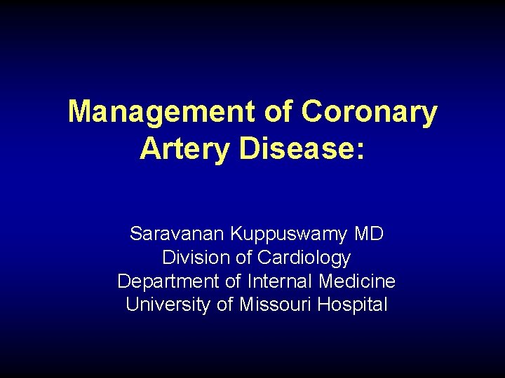 Management of Coronary Artery Disease: Saravanan Kuppuswamy MD Division of Cardiology Department of Internal