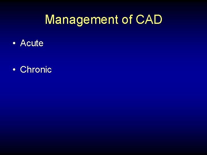 Management of CAD • Acute • Chronic 