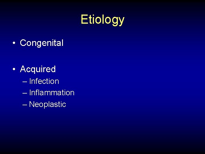 Etiology • Congenital • Acquired – Infection – Inflammation – Neoplastic 