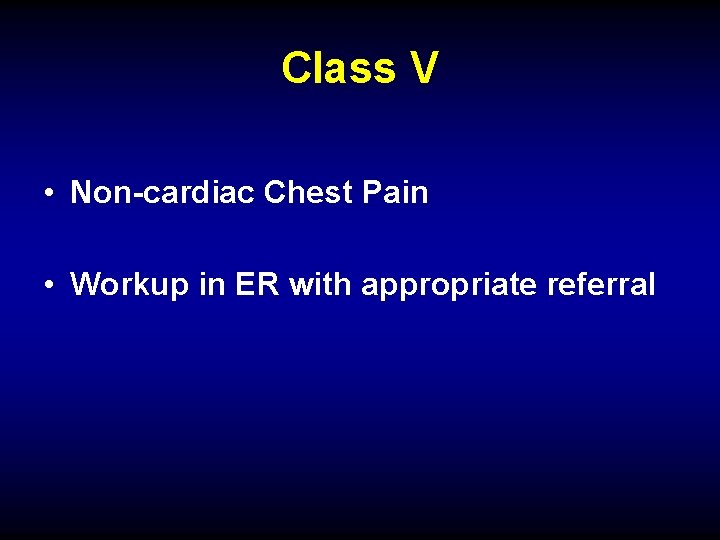 Class V • Non-cardiac Chest Pain • Workup in ER with appropriate referral 