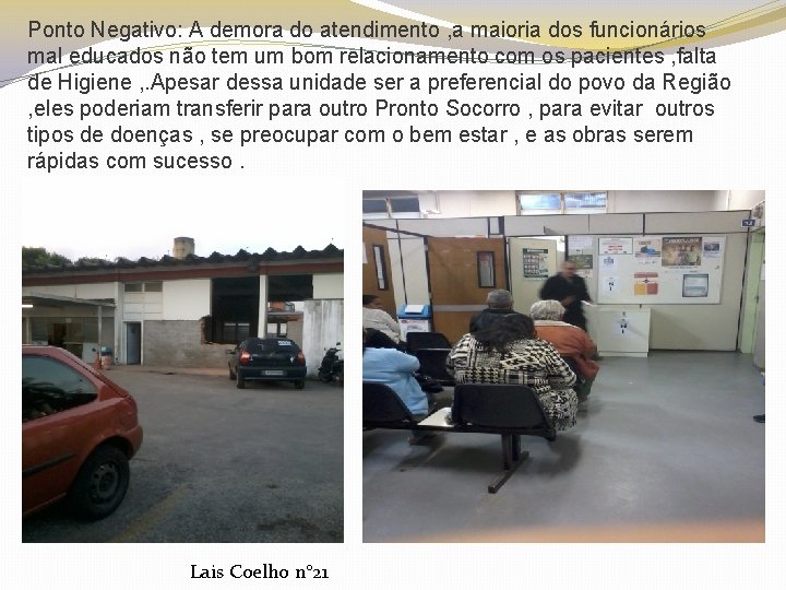 Ponto Negativo: A demora do atendimento , a maioria dos funcionários mal educados não