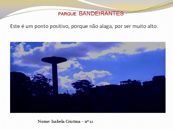 PARQUE BANDEIRANTES Este é um ponto positivo, porque não alaga, por ser muito alto.