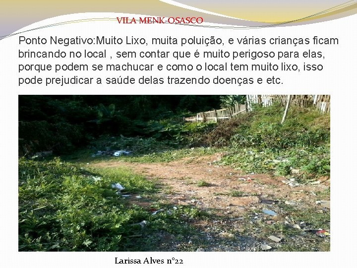 VILA MENK-OSASCO Ponto Negativo: Muito Lixo, muita poluição, e várias crianças ficam brincando no