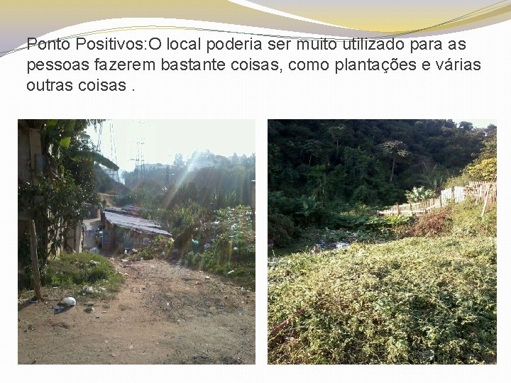 Ponto Positivos: O local poderia ser muito utilizado para as pessoas fazerem bastante coisas,