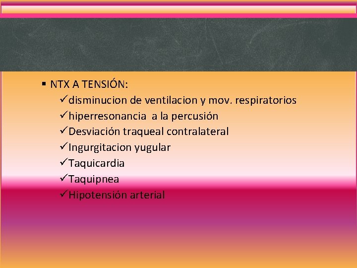 § NTX A TENSIÓN: üdisminucion de ventilacion y mov. respiratorios ühiperresonancia a la percusión § NTX A TENSIÓN: üdisminucion de ventilacion y mov. respiratorios ühiperresonancia a la percusión