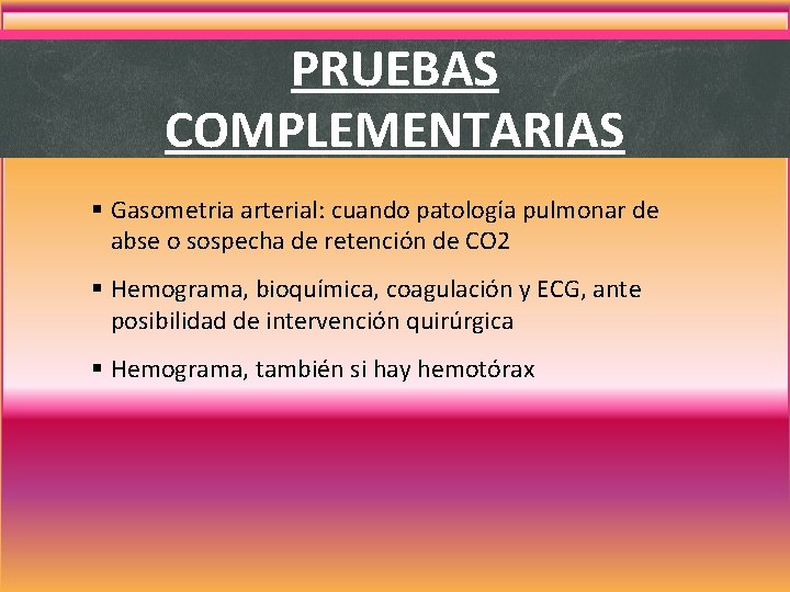 PRUEBAS COMPLEMENTARIAS § Gasometria arterial: cuando patología pulmonar de abse o sospecha de retención PRUEBAS COMPLEMENTARIAS § Gasometria arterial: cuando patología pulmonar de abse o sospecha de retención