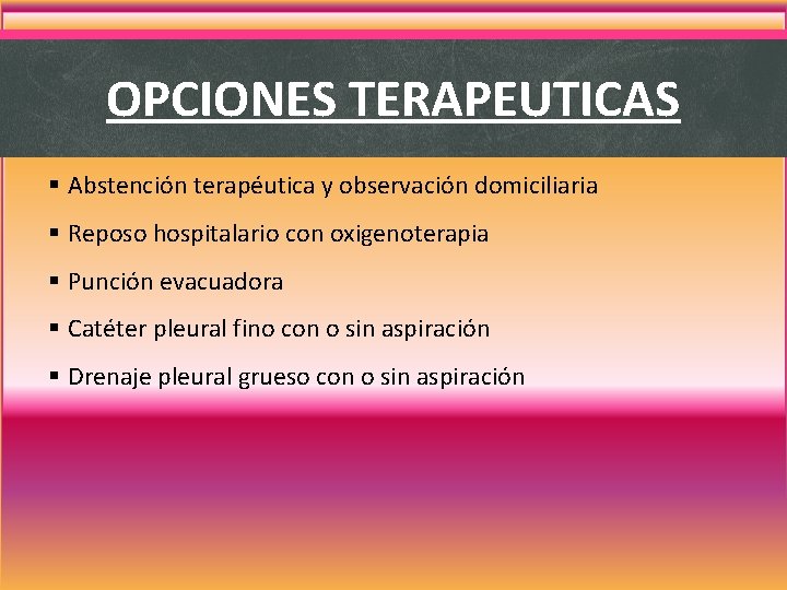 OPCIONES TERAPEUTICAS § Abstención terapéutica y observación domiciliaria § Reposo hospitalario con oxigenoterapia § OPCIONES TERAPEUTICAS § Abstención terapéutica y observación domiciliaria § Reposo hospitalario con oxigenoterapia §