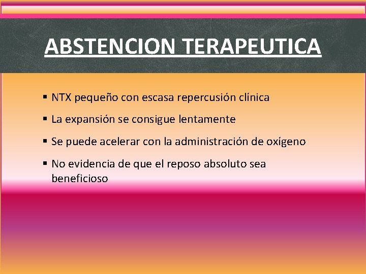 ABSTENCION TERAPEUTICA § NTX pequeño con escasa repercusión clínica § La expansión se consigue ABSTENCION TERAPEUTICA § NTX pequeño con escasa repercusión clínica § La expansión se consigue