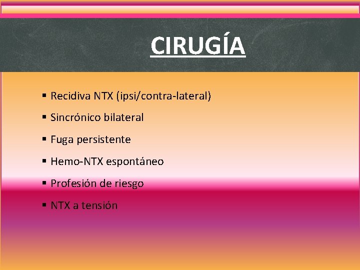 CIRUGÍA § Recidiva NTX (ipsi/contra-lateral) § Sincrónico bilateral § Fuga persistente § Hemo-NTX espontáneo CIRUGÍA § Recidiva NTX (ipsi/contra-lateral) § Sincrónico bilateral § Fuga persistente § Hemo-NTX espontáneo