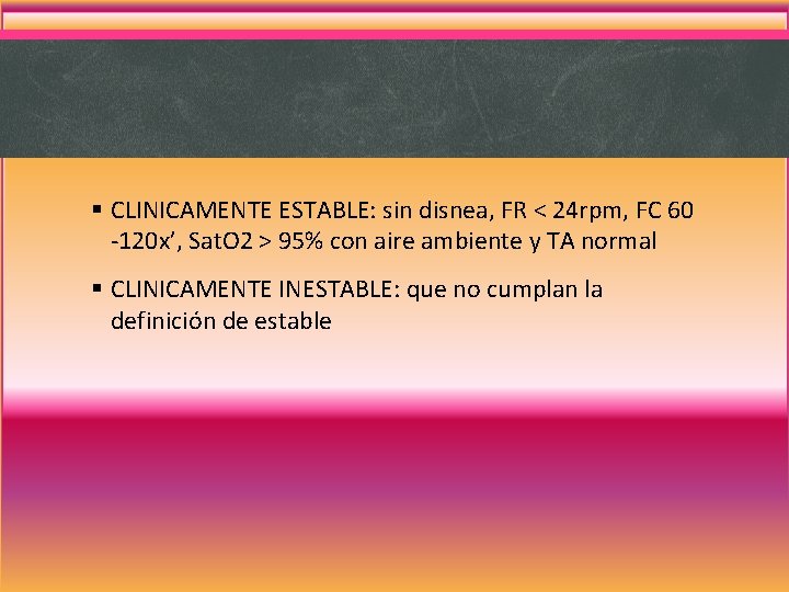 § CLINICAMENTE ESTABLE: sin disnea, FR < 24 rpm, FC 60 -120 x’, Sat. § CLINICAMENTE ESTABLE: sin disnea, FR < 24 rpm, FC 60 -120 x’, Sat.