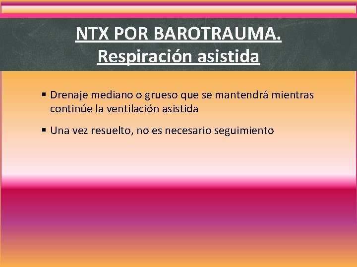 NTX POR BAROTRAUMA. Respiración asistida § Drenaje mediano o grueso que se mantendrá mientras NTX POR BAROTRAUMA. Respiración asistida § Drenaje mediano o grueso que se mantendrá mientras