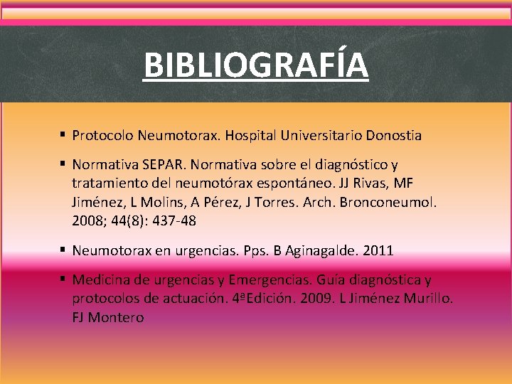 BIBLIOGRAFÍA § Protocolo Neumotorax. Hospital Universitario Donostia § Normativa SEPAR. Normativa sobre el diagnóstico BIBLIOGRAFÍA § Protocolo Neumotorax. Hospital Universitario Donostia § Normativa SEPAR. Normativa sobre el diagnóstico