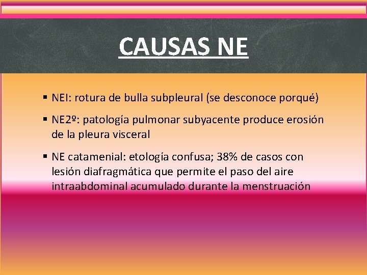 CAUSAS NE § NEI: rotura de bulla subpleural (se desconoce porqué) § NE 2º: CAUSAS NE § NEI: rotura de bulla subpleural (se desconoce porqué) § NE 2º: