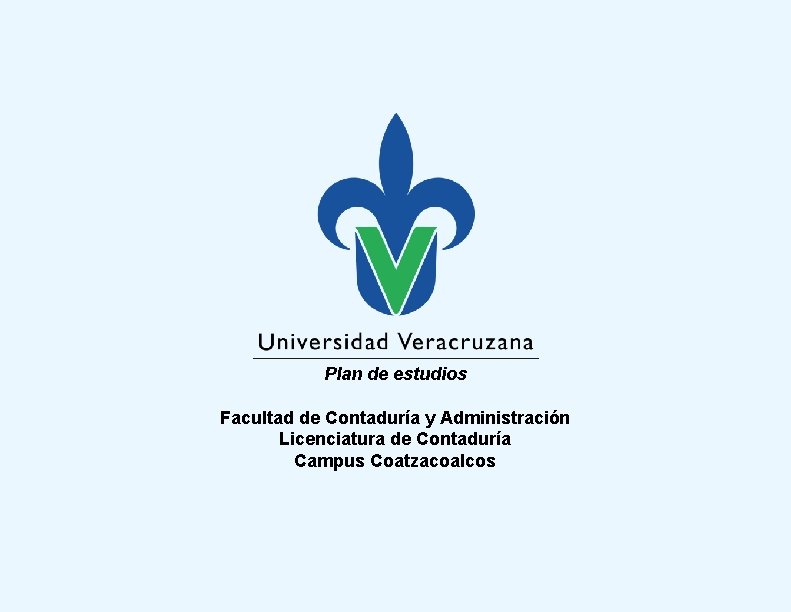 Plan de estudios Facultad de Contaduría y Administración Licenciatura de Contaduría Campus Coatzacoalcos 