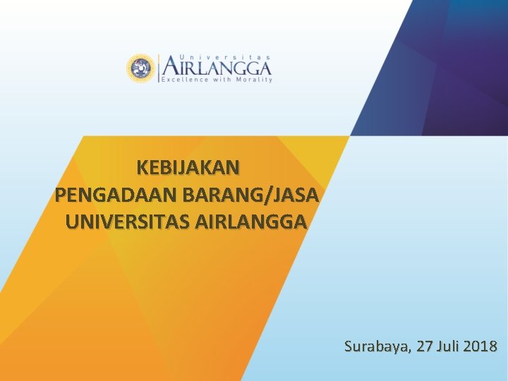  KEBIJAKAN PENGADAAN BARANG/JASA UNIVERSITAS AIRLANGGA Surabaya, 27 Juli 2018 