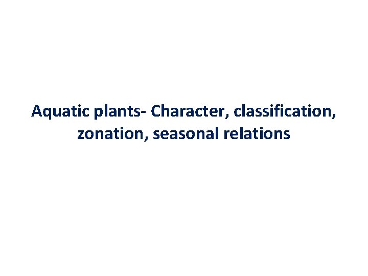 Aquatic plants- Character, classification, zonation, seasonal relations 