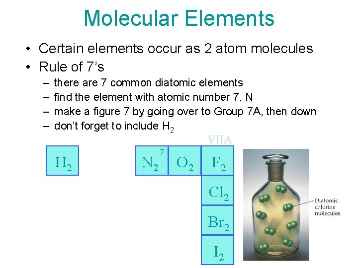 Molecular Elements • Certain elements occur as 2 atom molecules • Rule of 7’s