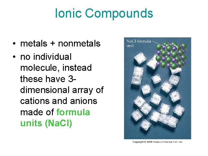 Ionic Compounds • metals + nonmetals • no individual molecule, instead these have 3