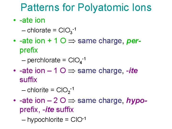 Patterns for Polyatomic Ions • -ate ion – chlorate = Cl. O 3 -1