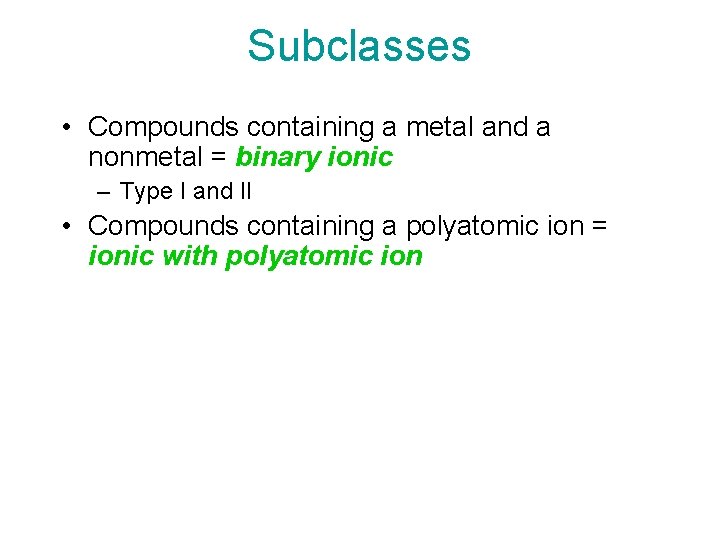 Subclasses • Compounds containing a metal and a nonmetal = binary ionic – Type