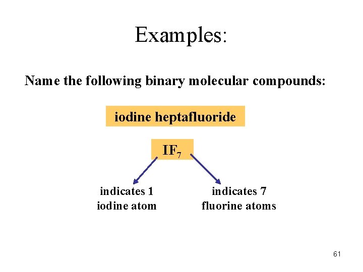 Examples: Name the following binary molecular compounds: iodine heptafluoride IF 7 indicates 1 iodine