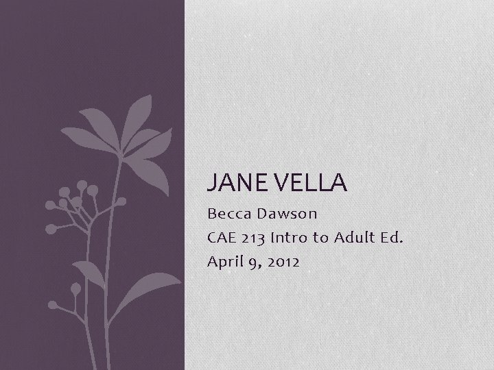 JANE VELLA Becca Dawson CAE 213 Intro to Adult Ed. April 9, 2012 