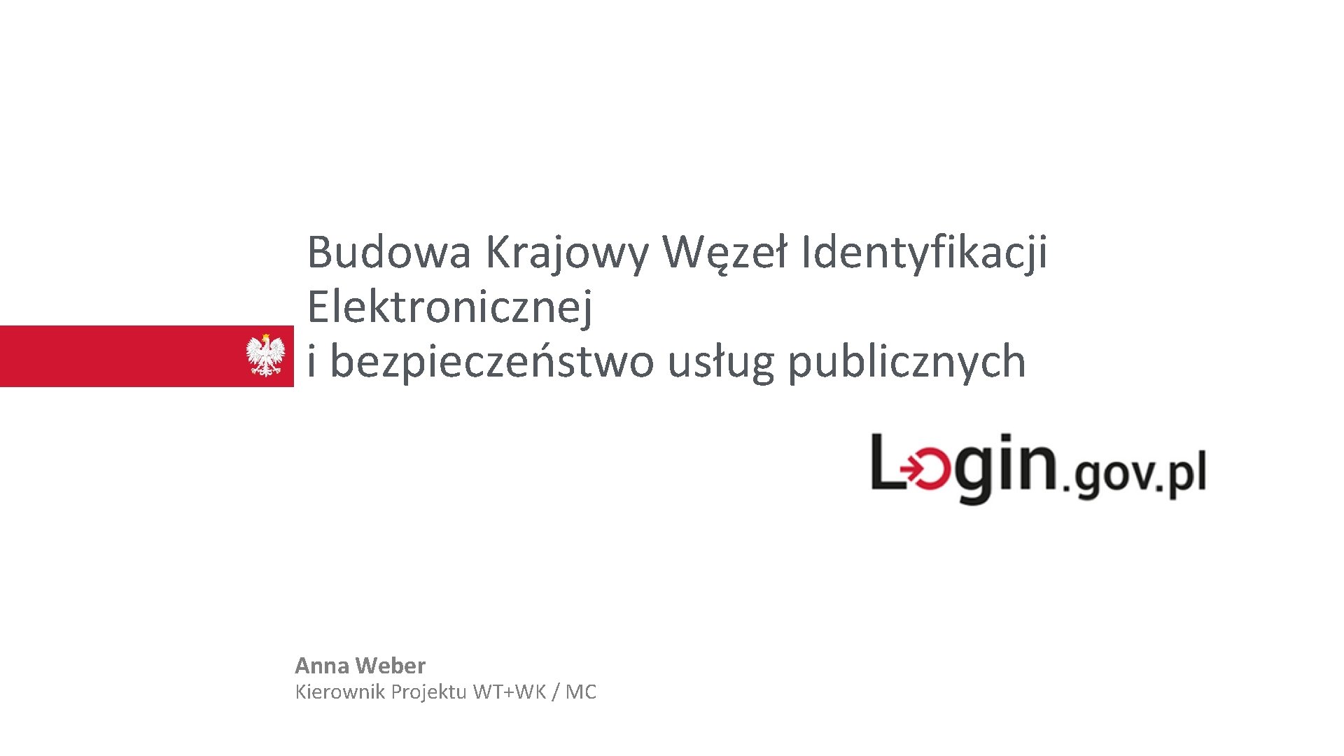 Budowa Krajowy Węzeł Identyfikacji Elektronicznej i bezpieczeństwo usług publicznych Anna Weber Kierownik Projektu WT+WK