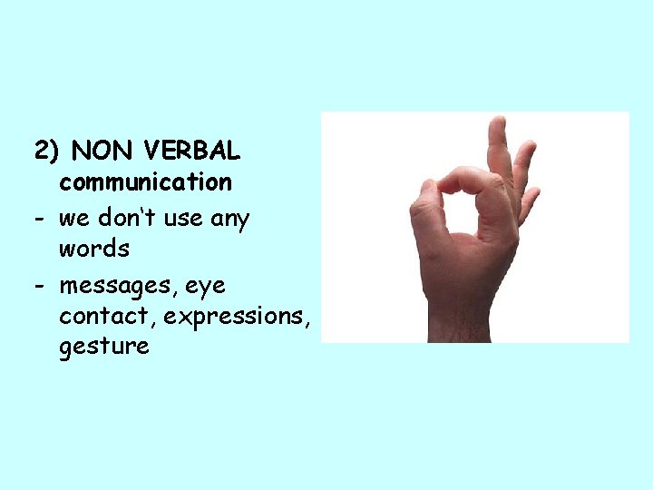 2) NON VERBAL communication - we don‘t use any words - messages, eye contact,