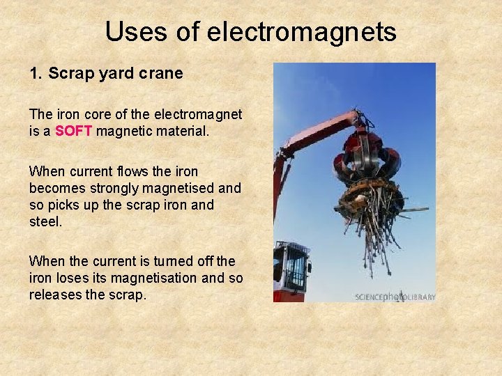 Uses of electromagnets 1. Scrap yard crane The iron core of the electromagnet is