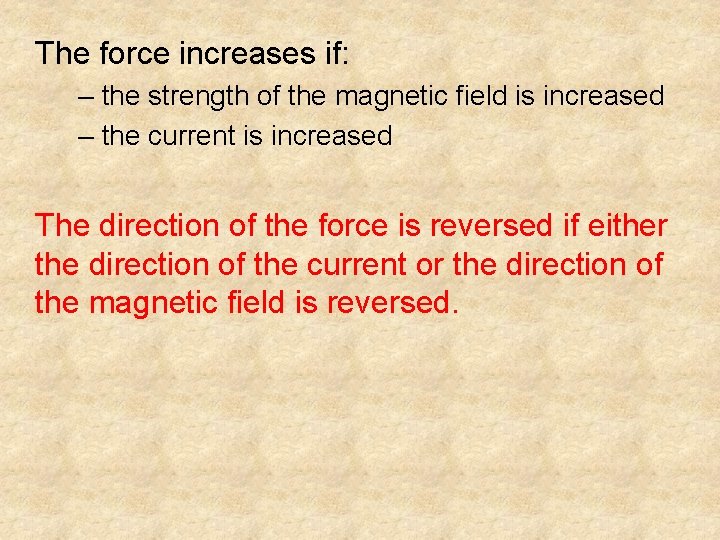 The force increases if: – the strength of the magnetic field is increased –