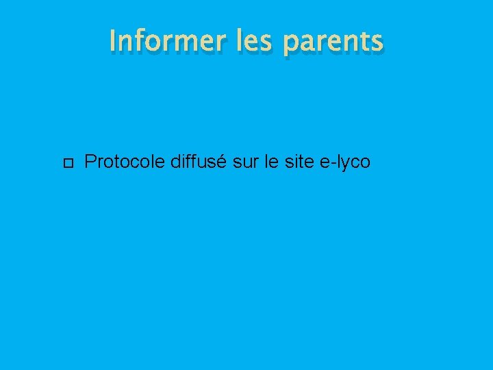 Informer les parents Protocole diffusé sur le site e-lyco 