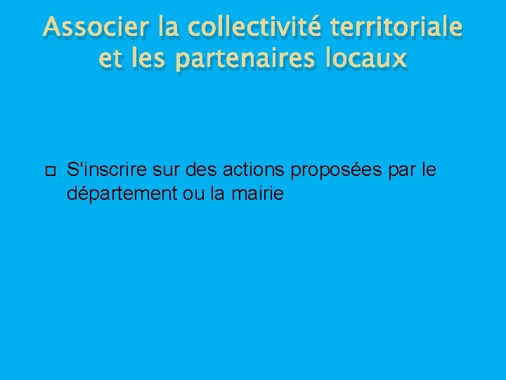 Associer la collectivité territoriale et les partenaires locaux S'inscrire sur des actions proposées par