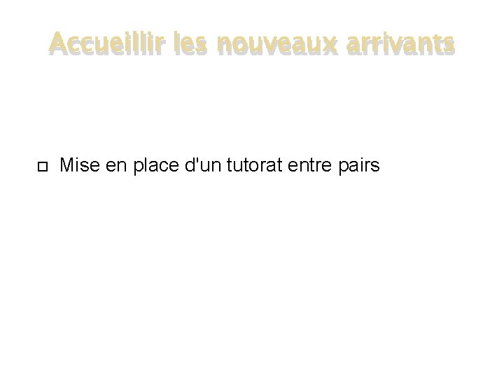 Accueillir les nouveaux arrivants Mise en place d'un tutorat entre pairs 