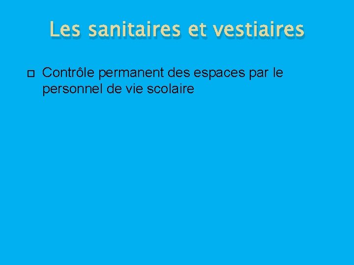Les sanitaires et vestiaires Contrôle permanent des espaces par le personnel de vie scolaire