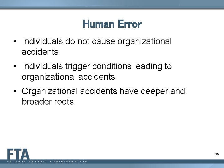 Human Error • Individuals do not cause organizational accidents • Individuals trigger conditions leading