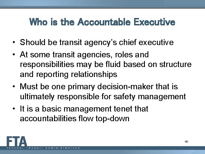 Who is the Accountable Executive • Should be transit agency’s chief executive • At