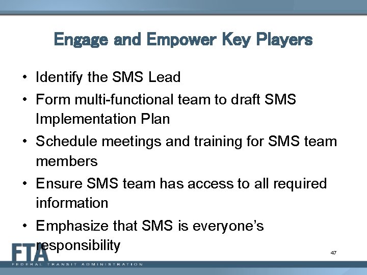 Engage and Empower Key Players • Identify the SMS Lead • Form multi-functional team