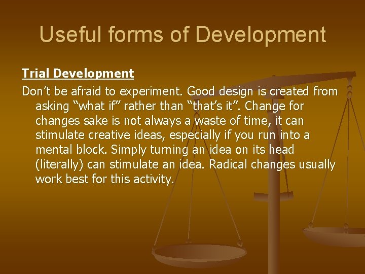 Useful forms of Development Trial Development Don’t be afraid to experiment. Good design is