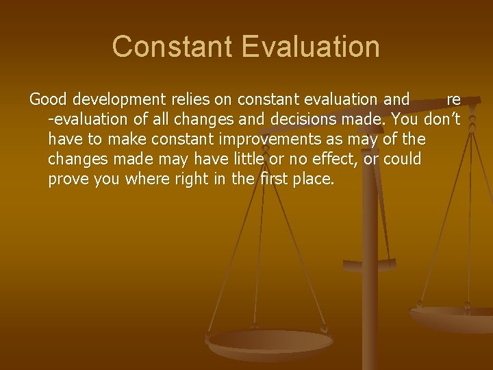 Constant Evaluation Good development relies on constant evaluation and re -evaluation of all changes