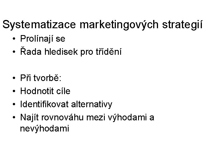 Systematizace marketingových strategií • Prolínají se • Řada hledisek pro třídění • • Při