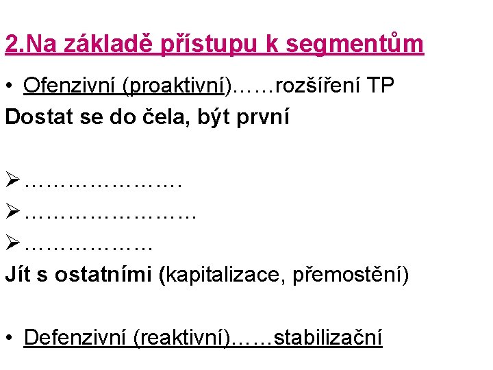 2. Na základě přístupu k segmentům • Ofenzivní (proaktivní)……rozšíření TP Dostat se do čela,