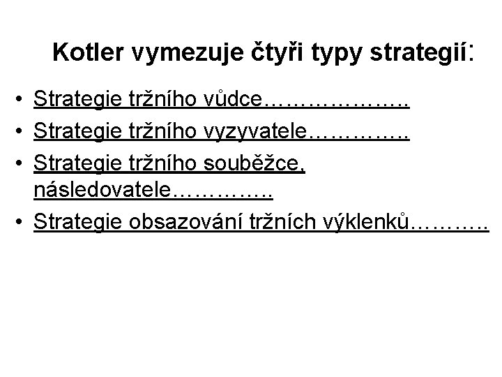 Kotler vymezuje čtyři typy strategií: • Strategie tržního vůdce………………. . • Strategie tržního vyzyvatele………….