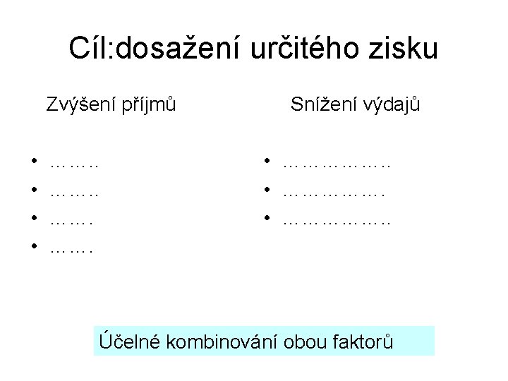 Cíl: dosažení určitého zisku Zvýšení příjmů • • ……. Snížení výdajů • ……………. .