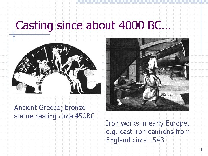 Casting since about 4000 BC… Ancient Greece; bronze statue casting circa 450 BC Iron