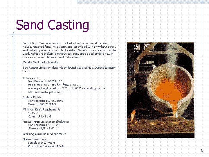 Sand Casting Description: Tempered sand is packed into wood or metal pattern halves, removed