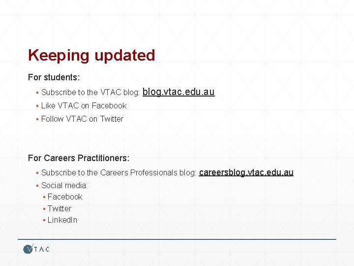 Keeping updated For students: ▪ Subscribe to the VTAC blog: blog. vtac. edu. au