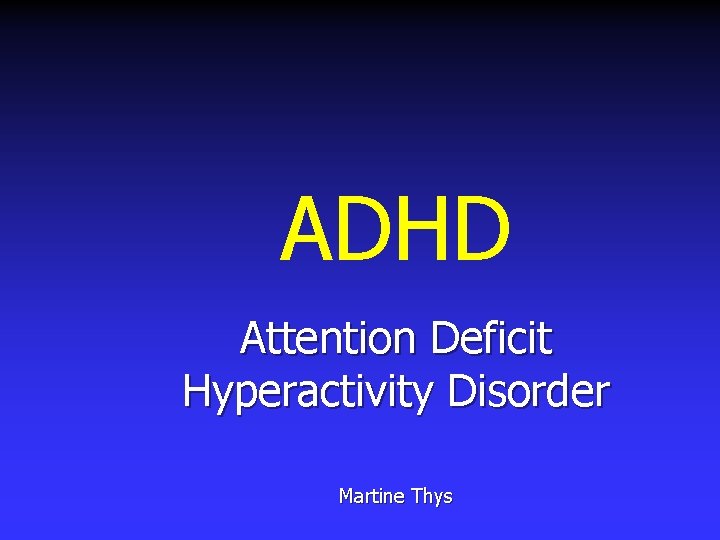 ADHD Attention Deficit Hyperactivity Disorder Martine Thys ADHD Attention Deficit Hyperactivity Disorder Martine Thys