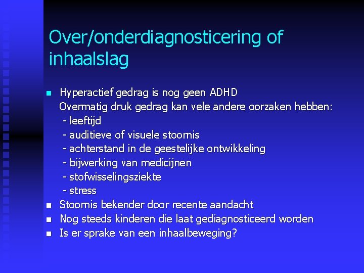 Over/onderdiagnosticering of inhaalslag n n Hyperactief gedrag is nog geen ADHD Overmatig druk gedrag Over/onderdiagnosticering of inhaalslag n n Hyperactief gedrag is nog geen ADHD Overmatig druk gedrag