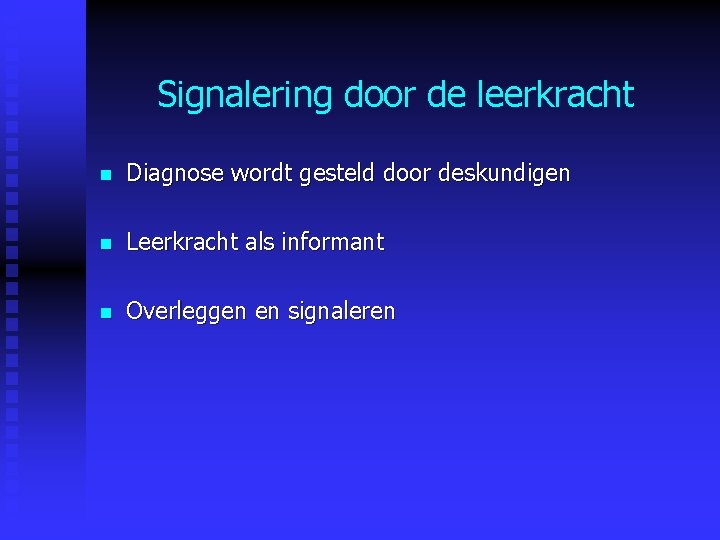 Signalering door de leerkracht n Diagnose wordt gesteld door deskundigen n Leerkracht als informant Signalering door de leerkracht n Diagnose wordt gesteld door deskundigen n Leerkracht als informant